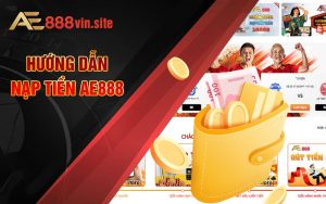 Hướng dẫn cách thức nạp tiền AE888