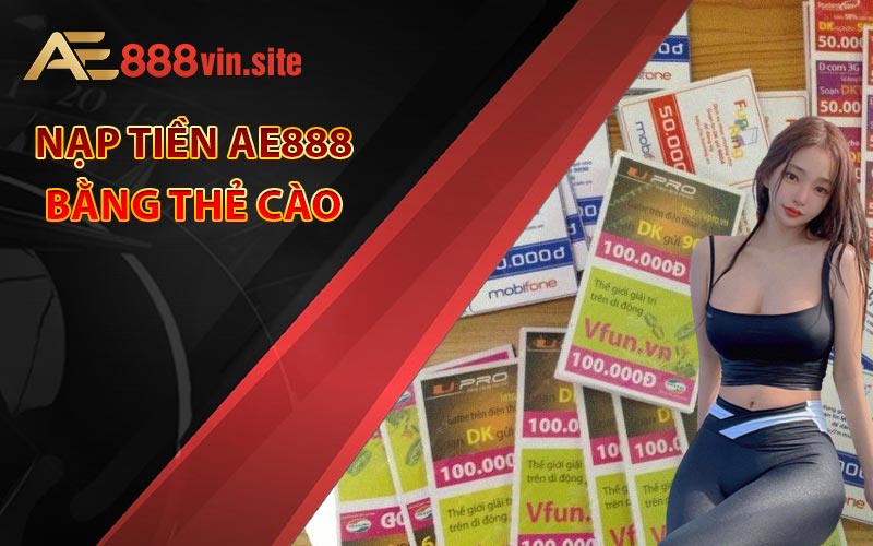 Nạp tiền tài khoản AE888 bằng thẻ cào