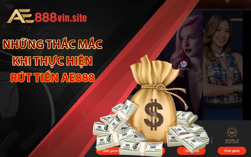 Những thắc mắc khi thực hiện rút tiền AE888